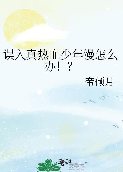 误入真热血少年漫怎么办!? 帝倾月 笔趣阁